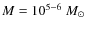 $M=10^{5-6}~M_{\odot}$