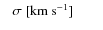 $~~~\sigma~[\rm {km~s^{-1}}]~~~~~~~~$