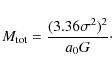 \begin{displaymath}M_{\rm tot} = \frac{ ( 3.36 \sigma^2 )^2 } { a_0 G } \cdot
\end{displaymath}