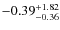 $-0.39^{\rm +1.82}_{-0.36}$