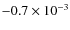 $ -0.7\times 10^{-3}$