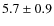$5.7 \pm 0.9$