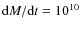 ${\rm d}M/{\rm d}t=10^{10}$