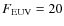 $F_{\rm EUV}=20$