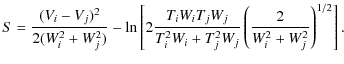 $\displaystyle S = \frac{(V_i - V_j )^2}{2(W_i^2 + W_j^2)} -
\ln \left[ 2\frac{T...
...j}{T_i^2 W_i + T_j^2 W_j}
\left( \frac{2}{W_i^2 + W_j^2} \right)^{1/2} \right].$