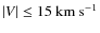 $\vert V\vert \le 15~{\rm km~s}^{-1}$