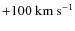 $+100~{\rm km~s}^{-1}$
