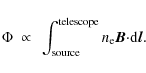 \begin{displaymath}%
\Phi~\propto~\int_{{\rm source}}^{{\rm telescope}}n_{\rm e}\vec{B}{\cdot}{\rm d}\vec{l}.
\end{displaymath}