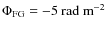 $\Phi_{\rm FG} = {-5}~{\rm rad~m}^{-2}$