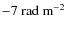 ${-7}~{\rm rad~m}^{-2}$
