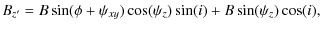 $\displaystyle B_{z^\prime} = B\sin(\phi+\psi_{xy})\cos(\psi_z)\sin(i)+B\sin(\psi_z)\cos(i),$