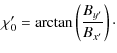 $\displaystyle \chi^\prime_0 = \arctan\left(\frac{B_{y^\prime}}{B_{x^\prime}}\right)\cdot$