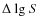 $\Delta ~{\rm lg}~S$