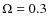 $\Omega=0.3$