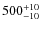 $\rm 500_{-10}^{+10}$