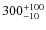 $\rm 300_{-10}^{+100}$