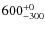 $\rm 600_{-300}^{+0}$