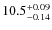 $\rm 10.5_{-0.14}^{+0.09}$
