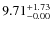 $\rm 9.71_{-0.00}^{+1.73}$