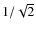$1/ \sqrt {2}$