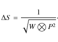 \begin{displaymath}\Delta S =\frac{1}{\sqrt{W\bigotimes P^{2}}}\cdot
\end{displaymath}