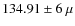 $134.91 \pm 6~\mu$