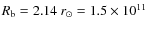 $R_{\rm b} = 2.14~r_\odot = 1.5\times 10^{11}$