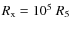 $R_{\rm x} = 10^5~R_5$