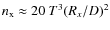 $n_{\rm x}\approx 20~T^3(R_x/D)^2$