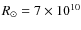 $R_\odot = 7 \times 10^{10}$