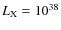 $L_{\rm X} = 10^{38}$