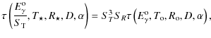$\displaystyle \tau\left({{E_\gamma^{\rm o}}\over{S_{\rm T}}},T_\star,R_\star,D,...
..._{T}^3 S_{R} \tau \left(E_\gamma^{\rm o}, T_{\rm o}, R_{\rm o},D,\alpha\right),$