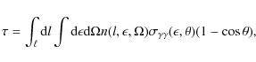 \begin{displaymath}\tau=\int_\ell {\rm d}l \int {\rm d} \epsilon {\rm d} \Omega ...
... \Omega) \sigma_{\gamma\gamma}(\epsilon,\theta)(1-\cos\theta),
\end{displaymath}