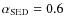 $\alpha_{\rm SED}=0.6$
