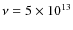 $\nu = 5\times 10^{13}$