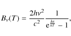 \begin{displaymath}
B_{\nu}(T) = \frac{2h\nu^{2}}{c^{2}}\frac{1}{{\rm e}^\frac{h\nu}{kT}-1},
\end{displaymath}