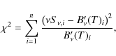 \begin{displaymath}\chi^2 = \sum_{i=1}^n \frac{\left( \nu S_{\nu,i}-B'_{\nu}(T)_{i} \right)^2}{B'_{\nu}(T)_{i}},
\end{displaymath}