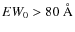 $EW_0 > 80~\AA$