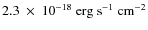 $\rm 2.3~\times~ 10^{-18}~erg~s^{-1}~cm^{-2}$