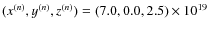 $(x^{(n)}, y^{(n)}, z^{(n)}) = (7.0, 0.0, 2.5)
\times 10^{19}~$