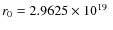 $r_0 = 2.9625 \times 10^{19}~$
