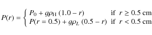 \begin{displaymath}
P(r) = \left\{\begin{array}{ll}
P_0 + g \rho_{\rm H}~(1.0-r...
...{L}~(0.5-r) & \mbox{if~ $r< 0.5$\space cm}
\end{array}\right.
\end{displaymath}
