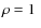 $\rho = 1~$