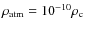 $\rho_{\rm atm} = 10^{-10} \rho_{\rm c}$