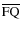 $\overline{\rm FQ}$