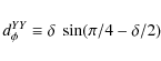 \begin{displaymath}d^{YY}_{\phi} \equiv \delta~ \sin(\pi/4 - \delta/2)\end{displaymath}