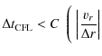 $\displaystyle \Delta t_{\rm CFL} < C~ \Biggm(
\left\vert \frac{v_{r} }{\Delta r} \right\vert$