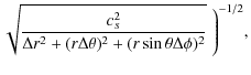$\displaystyle \sqrt{ \frac{c_{s}^2}{\Delta r^2 +
(r\Delta\theta)^2 +
(r\sin\theta\Delta\phi)^2 } }
\Biggm)^{-1/2} ,$