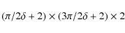 \begin{displaymath}(\pi/2\delta+2) \times (3\pi/2\delta+2) \times 2\end{displaymath}