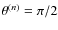 $\theta ^{(n)}=\pi /2$